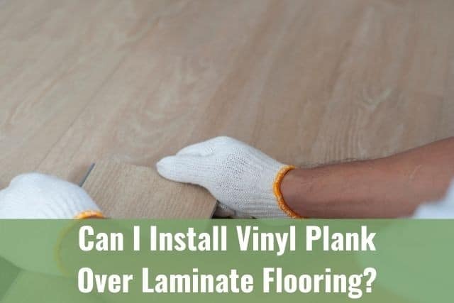 Vinyl Plank Over Laminate Flooring, Can I Lay Laminate Flooring Over Vinyl Tiles