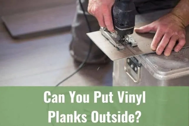 Can You Put Vinyl Planks Outside?