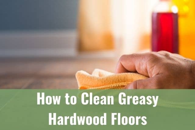 How To Clean Greasy Hardwood Floors, How To Clean Oil Off Hardwood Floors