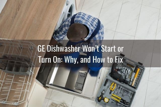 GE Dishwasher Won’t Start, Stop, Drain, etc. Ready To DIY