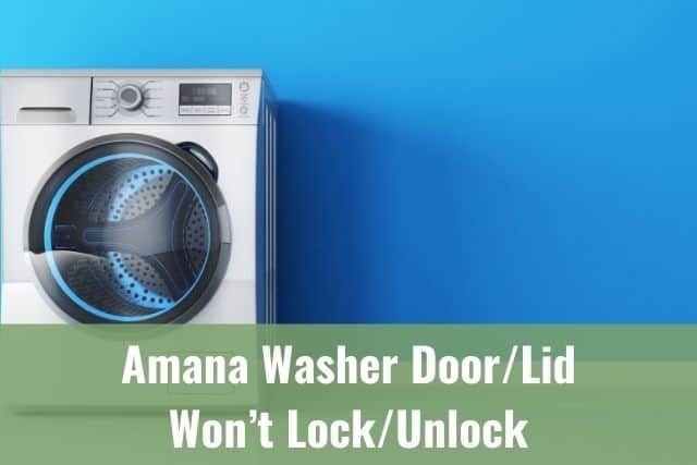 Amana Washer Door/Lid Won’t Lock/Unlock