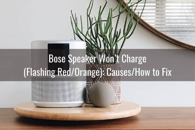Bose Speaker Won&rsquo;t Charge (Flashing Red/Orange): Causes/How to Fix