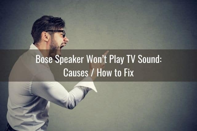 Bose Speaker Won&rsquo;t Play TV Sound: Causes / How to Fix