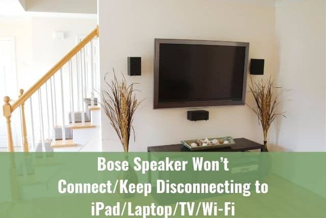 Bose Speaker Won’t Connect/Keep Disconnecting to iPad/Laptop/TV/Wi-Fi