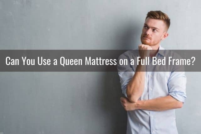 Can You/Should Use Queen Mattress on a Full or Double Bed ...