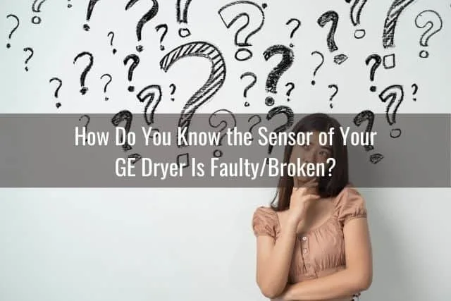 How Do You Know the Sensor of Your GE Dryer Is Faulty/Broken?