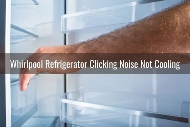 Whirlpool Refrigerator Clicking Noise Not Cooling