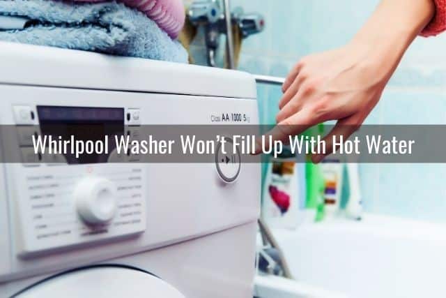 Whirlpool Washer Won&rsquo;t Fill Up With Hot Water