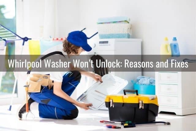 Whirlpool Washer Won&rsquo;t Unlock: Reasons and Fixes