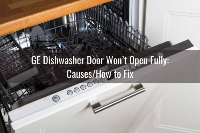 GE Dishwasher Door Won&rsquo;t Open Fully: Causes/How to Fix