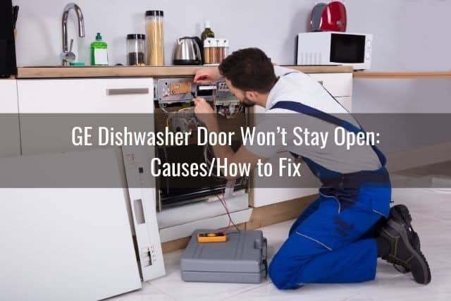 GE Dishwasher Door Won&rsquo;t Stay Open: Causes/How to Fix