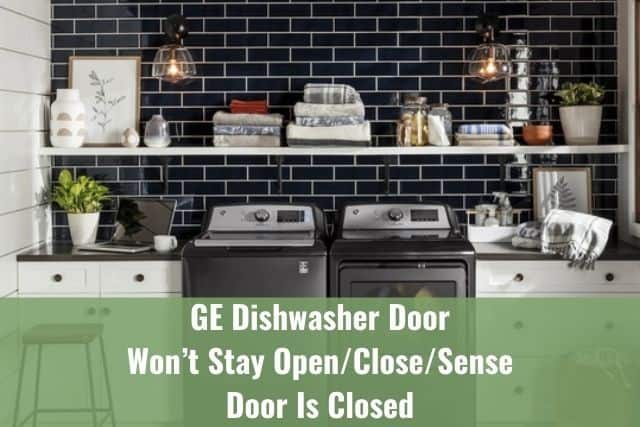 GE Dishwasher Door Won’t Stay Open/Close/Sense Door Is Closed Ready