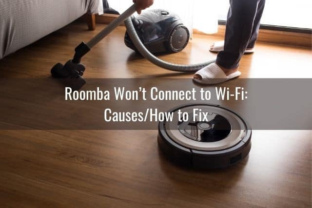 Roomba Won&rsquo;t Connect to Wi-Fi: Causes/How to Fix