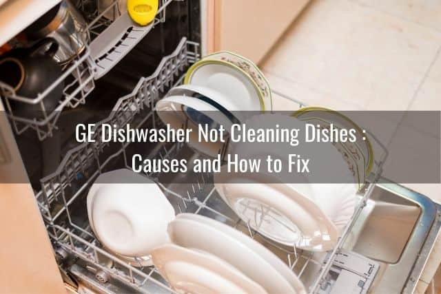 GE Dishwasher Not Cleaning Dishes Glasses Top Bottom Rack Ready To DIY