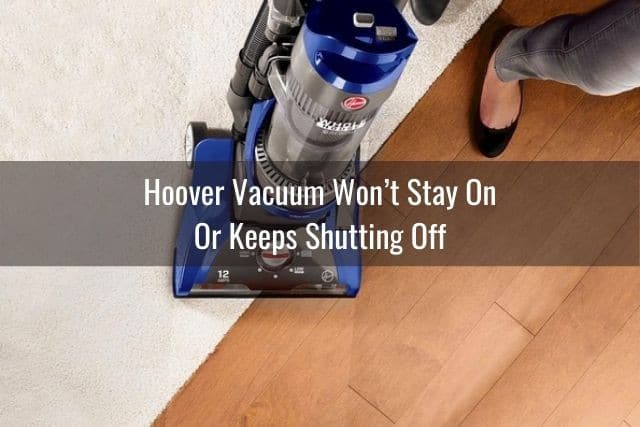 Hoover Vacuum Won’t Stay On or Keeps Shutting Off