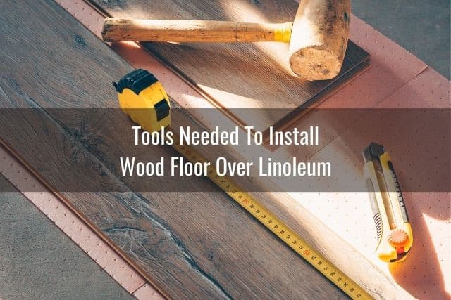 Can You Put Wood/Hardwood Floor Over Linoleum? - Ready To DIY