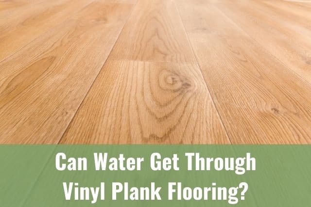 Water Get Through Vinyl Plank Flooring, What Type Of Underlayment Do You Use For Vinyl Plank Flooring