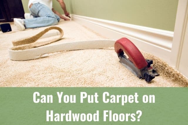 Can You Put Carpet On Hardwood Floors, How To Install Hardwood Floors After Removing Carpet