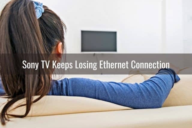 Sony TV Ethernet/WiFi Not Working (Can’t Connect/Disconnects) - Ready