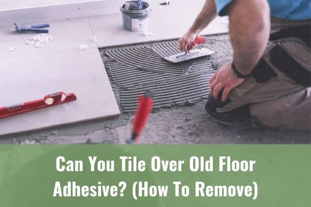 You Tile Over Old Floor Adhesive, How To Remove Glued Ceramic Tiles From Floor