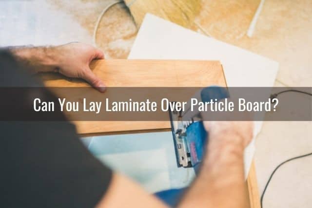 Can You Put Laminate Over Particle Board? - Ready To DIY