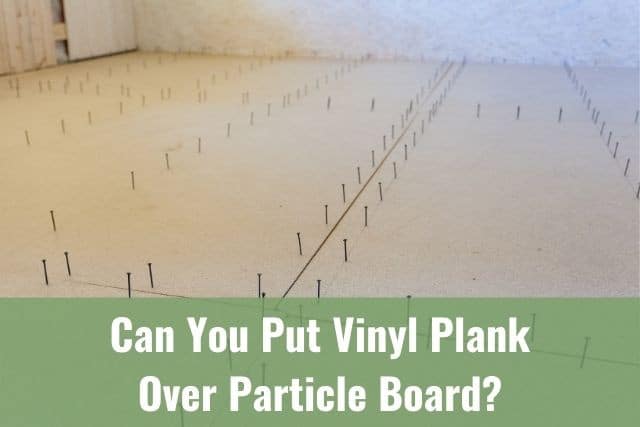 Can You Put Vinyl Plank Over Particle Board? - Ready To DIY