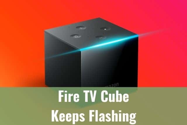 Fire TV Cube Keeps Flashing - Ready To DIY