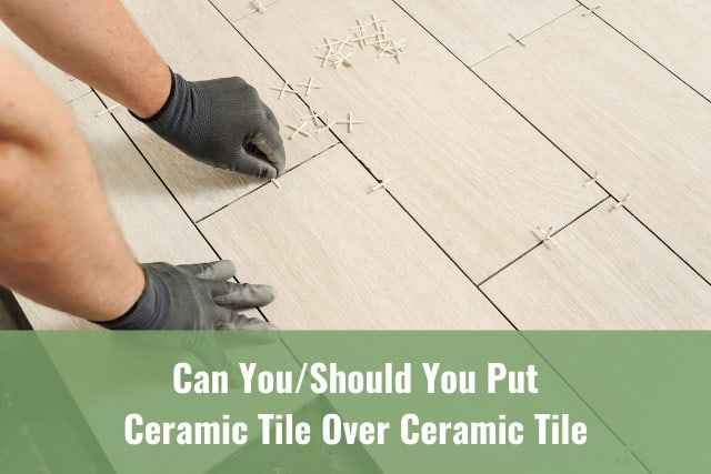 Can You/Should You Put Ceramic Tile Over Ceramic Tile - Ready To DIY
