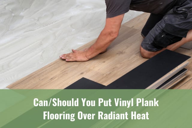 Can Should You Put Vinyl Plank Flooring, Best Laminate Flooring Over Radiant Heat
