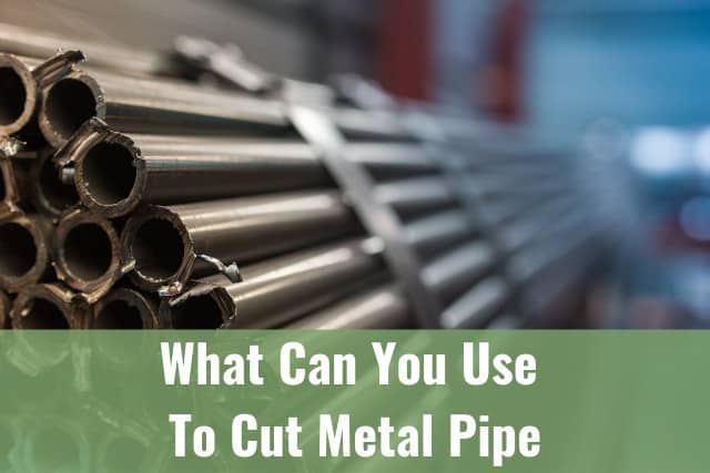 What Can You Use Cut Metal Pipe (How To) - Ready To DIY