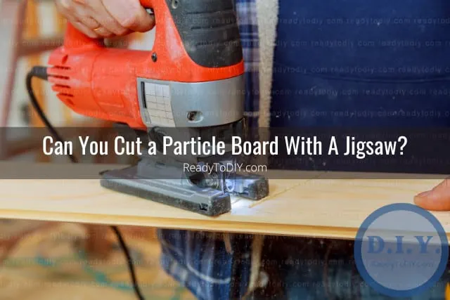 Tools to cut particle board