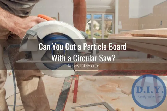Tools to cut particle board