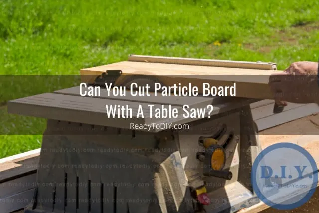 Tools to cut particle board