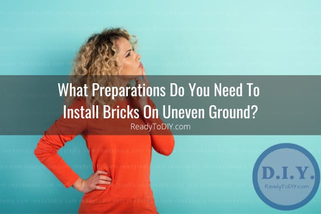 Can You Put Bricks On Uneven Ground? (How To) - Ready To DIY