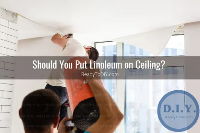 Can You Put Linoleum on Ceiling? (How To) - Ready To DIY