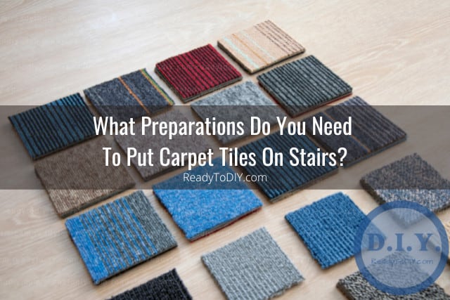 Can You Put Carpet Tiles On Stairs? (How To) - Ready To DIY