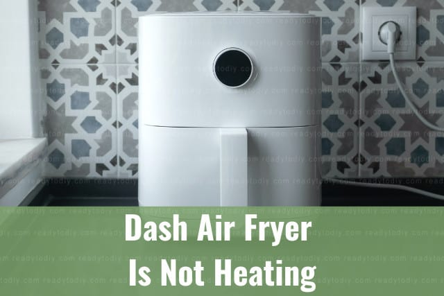 Dash Air Fryer Is Not Heating (How To Quickly Fix) - Ready To DIY