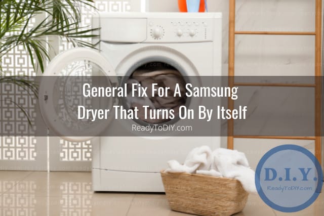 Samsung Dryer Turns On By Itself (How to Fix) - Ready To DIY