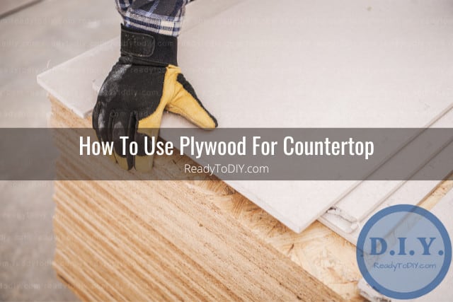 Can You Use Plywood For Countertop? (How To) - Ready To DIY