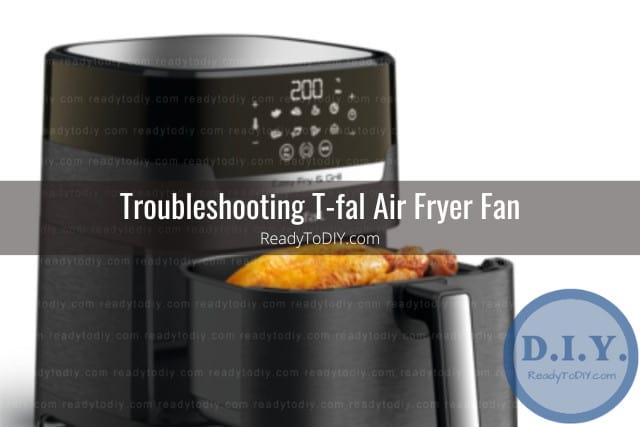 T-fal Air Fryer Fan Not Working (How To Fix) - Ready To DIY
